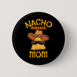 Nacho Average Mom Mexican Cinco De Mayo Mother Fie 2 Inch Round Button
