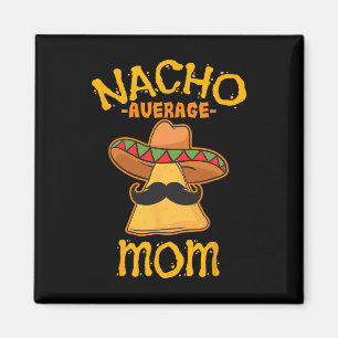 Nacho Average Mom Mexican Cinco De Mayo Mother Fie Magnet