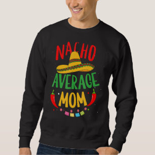 Nacho Average Mom Mexican Mommy Cinco De Mayo Moth Sweatshirt