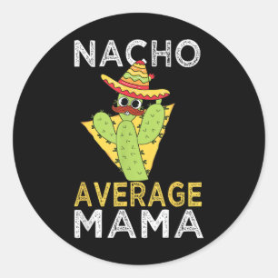 Nacho Average Mom Mexican Mother Humour Funny Cinc Classic Round Sticker