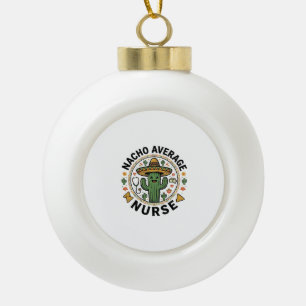 Nacho Average Nurse Cactus Fiesta Shirt Design_1 Ceramic Ball Christmas Ornament