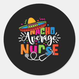 Nacho Average Nurse Cinco De Mayo Fiesta Mexican N Classic Round Sticker