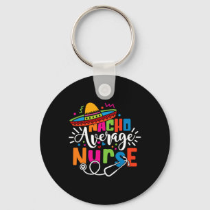 Nacho Average Nurse Cinco De Mayo Fiesta Mexican N Keychain