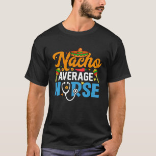 Nacho Average Nurse Cinco De Mayo Fiesta Mexican N T-Shirt