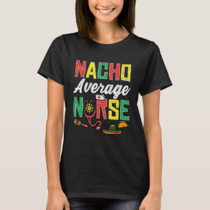 Nacho Average Nurse Cinco De Mayo Nurse Men Women T-Shirt