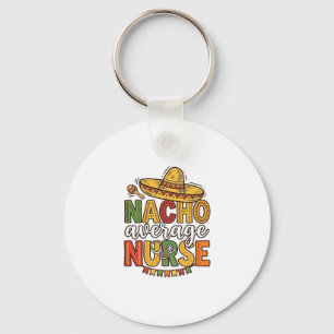 Nacho Average Nurse Cinco De Mayo Shirt Design_1 Keychain