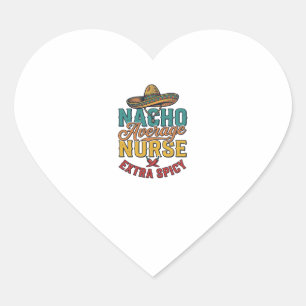 Nacho Average Nurse Extra Spicy Funny Nurse Shirt_ Heart Sticker