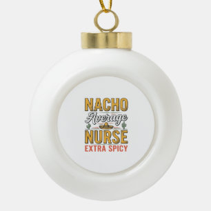 Nacho Average Nurse Extra Spicy Vintage Shirt Desi Ceramic Ball Christmas Ornament