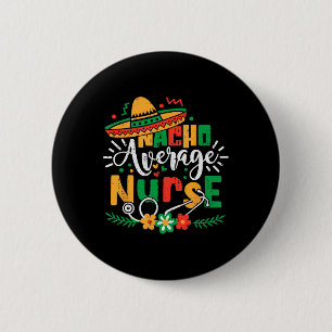 Nacho Average Nurse Family Cinco De Mayo Mexican R 2 Inch Round Button