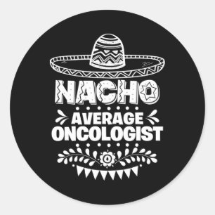 Nacho Average Oncologist Fun Gift Cinco De Mayo Classic Round Sticker
