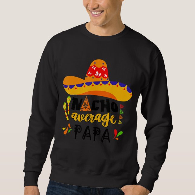 Nacho Average Papa Mexican Cinco De Mayo Fiesta Fa Sweatshirt (Front)