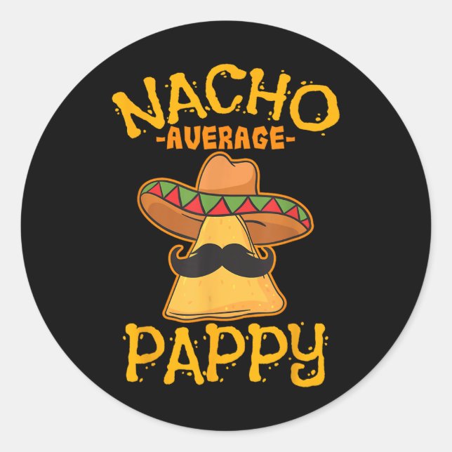 Nacho Average Pappy Father Daddy Dad Papa Cinco De Classic Round Sticker (Front)