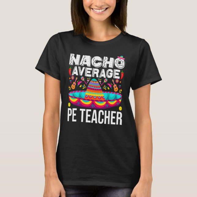 Nacho Average Pe Teacher Cinco De Mayo Physical Ed T-Shirt (Front)