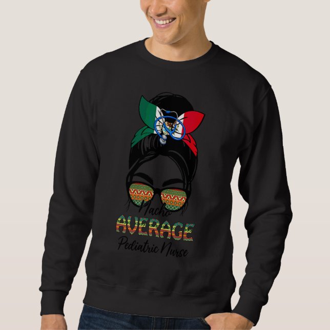 Nacho Average Pediatric Nurse Messy Bun Cinco De M Sweatshirt (Front)
