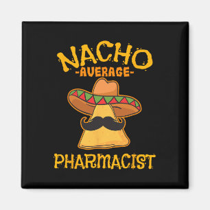 Nacho Average Pharmacist Mexican Cinco De Mayo Fie Magnet