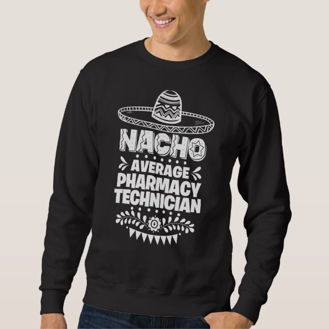 Nacho Average Pharmacy Technician Fun Cinco De May Sweatshirt (Front)