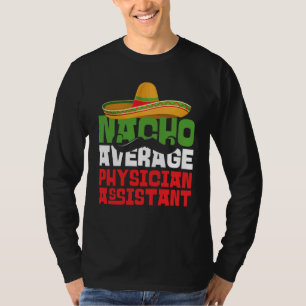 Nacho Average Physician Assistant  Cinco De Mayo F T-Shirt