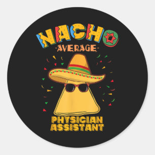 Nacho Average Physician Istant Cinco De Mayo  Classic Round Sticker