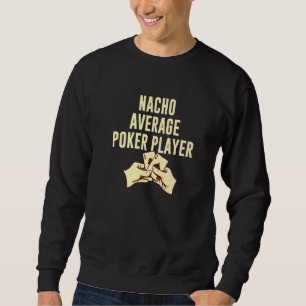 Nacho Average Poker Player  Gambler Humour Gamblin Sweatshirt