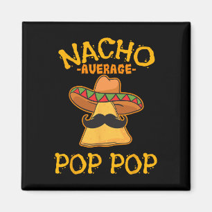 Nacho Average Pop Pop Mexican Dish Grandfather Cin Magnet