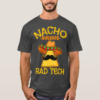 Nacho Average Rad Tech Radiologic Technologist Cin T-Shirt