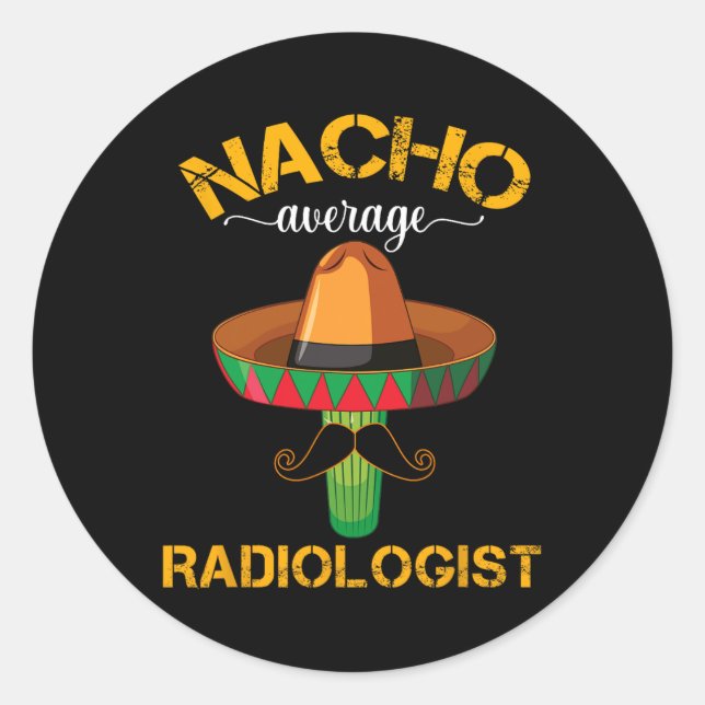 Nacho Average Radiologist Radiology Physician Cinc Classic Round Sticker (Front)
