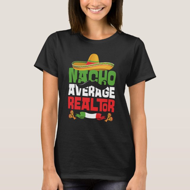 Nacho Average Realtor Cinco De Mayo Mexican Fiesta T-Shirt (Front)