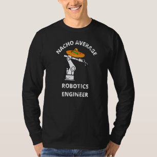 Nacho Average Robotics Engineer Student Men Women  T-Shirt