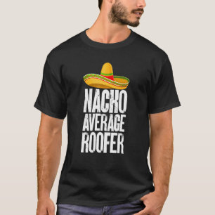 Nacho Average Roofer Cinco De Mayo Roofing Roof Me T-Shirt