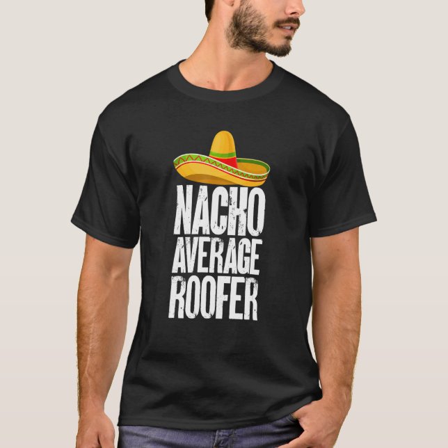 Nacho Average Roofer Cinco De Mayo Roofing Roof Me T-Shirt (Front)