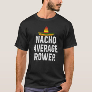 Nacho Average Rower Crew Rowing Coach Coxswain Cin T-Shirt