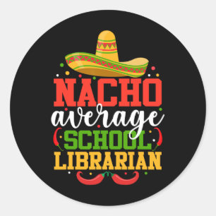 Nacho Average School Librarian Funny Mexican Cinco Classic Round Sticker
