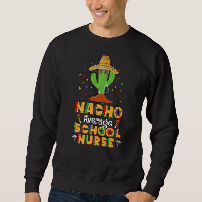 Nacho Average School Nurse Cinco De Mayo Mexican F Sweatshirt (Front)