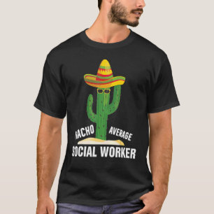 Nacho Average Social Worker  Social Working Life T-Shirt