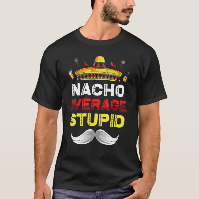 Nacho Average Stupid Cinco De Mayo Mexican Fiesta  T-Shirt (Front)