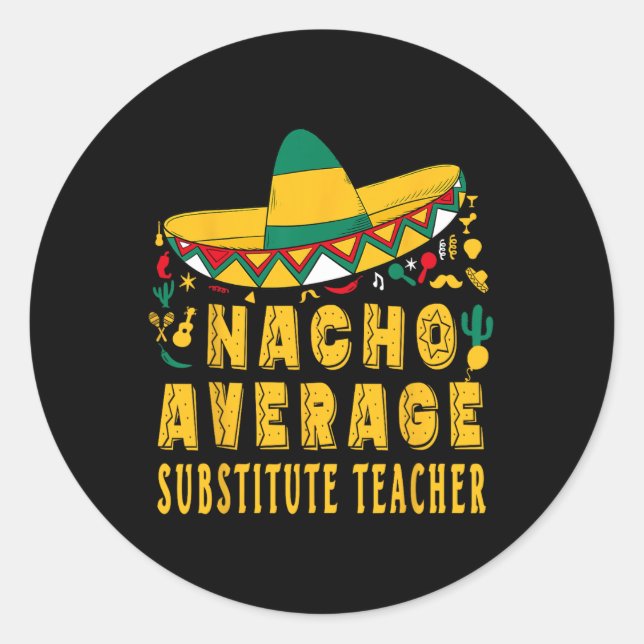 Nacho Average Substitute Teacher Cinco De Mayo Mex Classic Round Sticker (Front)