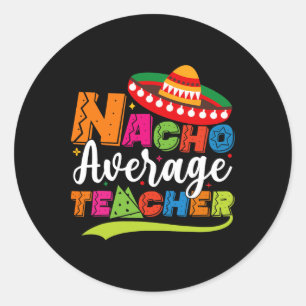 Nacho Average Teacher Cinco De Mayo Fiesta Mexican Classic Round Sticker