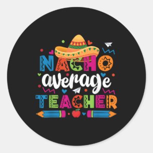 Nacho Average Teacher Cinco De Mayo Fiesta Mexican Classic Round Sticker