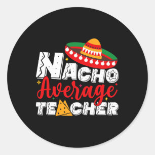 Nacho Average Teacher Cinco De Mayo Fiesta Mexican Classic Round Sticker