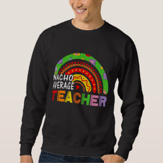 Nacho Average Teacher Cinco De Mayo For Teacher Me Sweatshirt