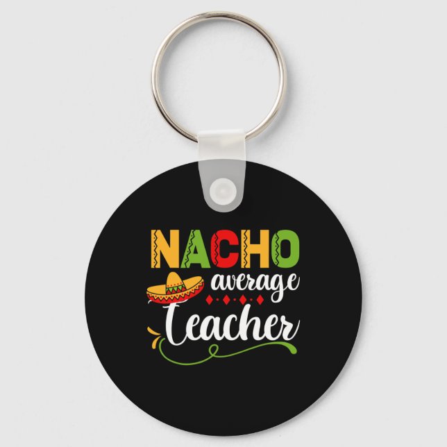 Nacho Average Teacher For Ck To School Fun  Keychain (Front)