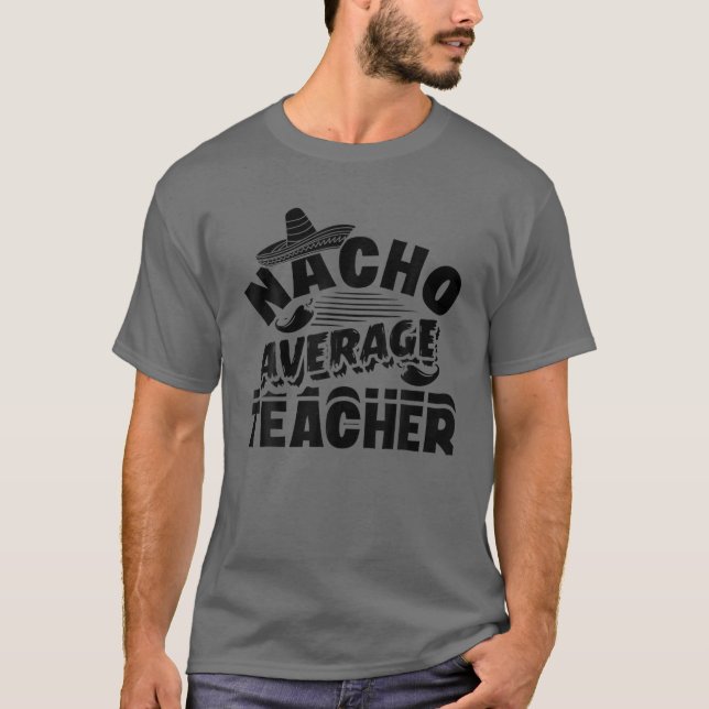 Nacho Average Teacher Funny Cinco De Mayo Mexican T-Shirt (Front)