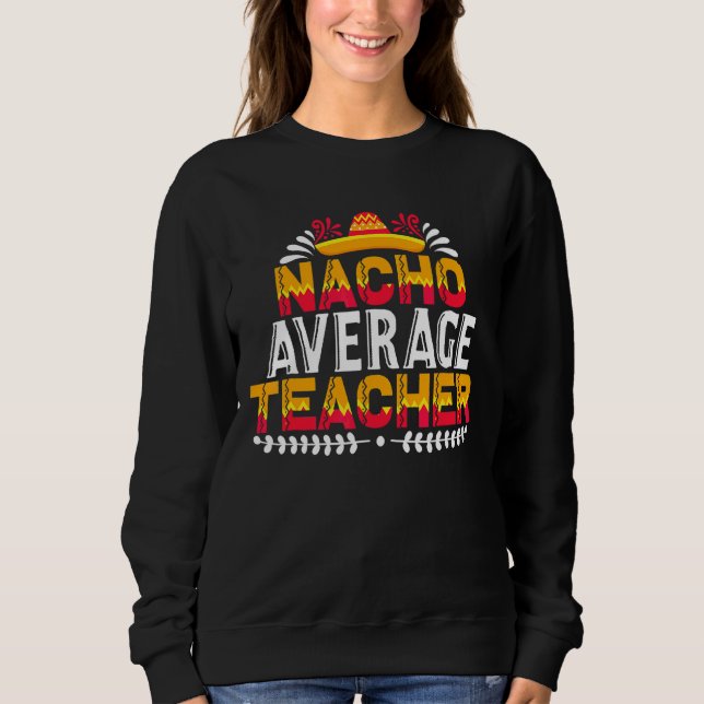 Nacho Average Teacher Sweatshirt (Front)