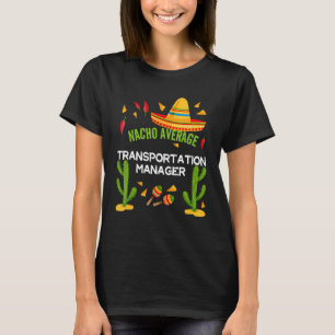 Nacho Average Transportation Manager T-Shirt