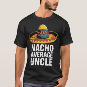 Nacho Average Uncle Funny T-Shirt – Fiesta Sombrer