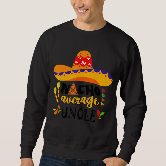 Nacho Average Uncle Mexican Cinco De Mayo Fiesta F Sweatshirt (Front)