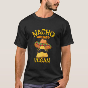 Nacho Average Vegan Mexican Veganism Cinco De Mayo T-Shirt