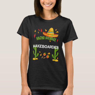 Nacho Average Wakeboarder Cinco De Mayo T-Shirt