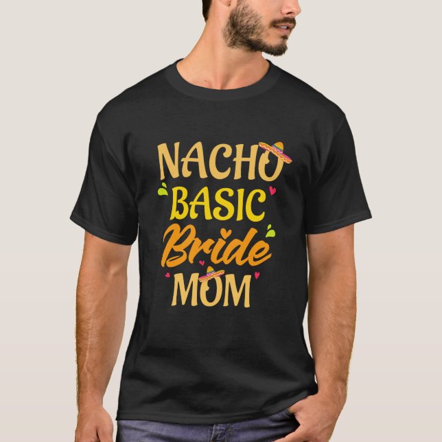 Nacho Basic Bride Mom Wedding Marriage Funny Cinco T-Shirt (Front)
