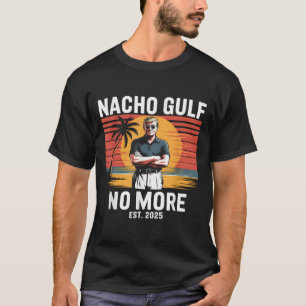 Nacho Gulf No More Funny Trump Vacation 2025 Usa _ T-Shirt